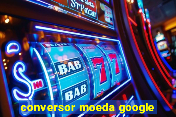 conversor moeda google